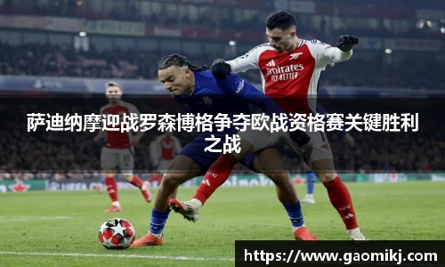萨迪纳摩迎战罗森博格争夺欧战资格赛关键胜利之战
